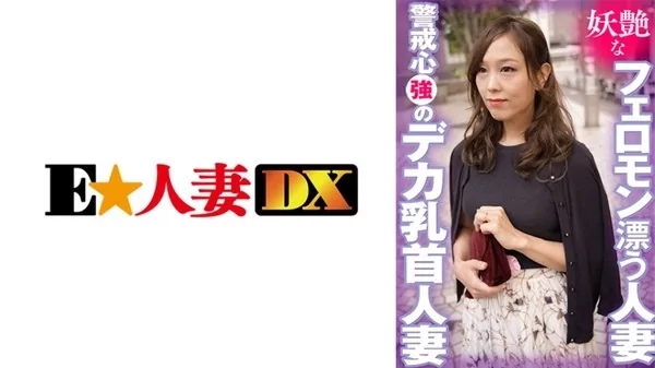 [299EWDX-404] 妖艶なフェロモン漂う人妻 警戒心が強い巨乳人妻